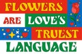 Flowers are loves truest language, St. Valentine themed typography with love and heart, flowers-themed illustrations. Bold, modern