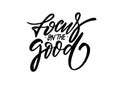 Focus on the good. Hand drawn black color modern lettering phrase. Motivational quote. Royalty Free Stock Photo