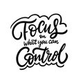 Focus on what you can control. Hand drawn lettering phrase. Black ink. Vector illustration. Isolated on white background