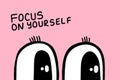 Focus on yourself hand drawn vector illustration in cartoon comic style big eyes open lettering