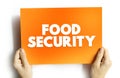 Food Security is the measure of an individual\'s ability to access food that is nutritious and sufficient in quantity