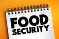 Food Security is the measure of an individual\'s ability to access food that is nutritious and sufficient in quantity