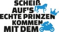 Forget the horse, real prince turn up by motorcycle. Cute German saying.