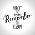 Forget the mistake, Remember the lesson.