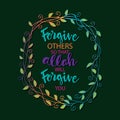 Forgive others so that Allah will forgive you.