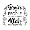 Forgive people so that perhaps Allah may forgive you.