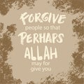 Forgive people so that perhaps Allah may for give you. Islamic quote.