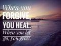 Forgiveness inspirational words - When you forgive, you heal. When you let go, you grow. Forgiving quote with beach sunrise.