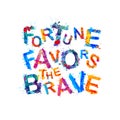 Fortune favors the brave. Words of splash paint letters