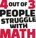 Four out of three people struggle with math. Funny saying.