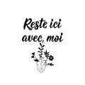 Stay here with me - in French language. Lettering. Ink illustration. Modern brush calligraphy