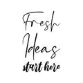 fresh ideas start here black letter quote