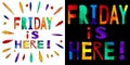 Friday is here - funny cartoon inscription and colorful drops.