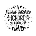 A Friend Forever Ignore You Never quote. Black and white hand drawn Friendship day lettering logo phrase