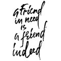 A friend in need is a friend indeed. Hand drawn lettering proverb. Vector typography design. Handwritten inscription. Royalty Free Stock Photo
