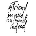 A friend in need is a friend indeed. Hand drawn lettering proverb. Vector typography design. Handwritten inscription. Royalty Free Stock Photo