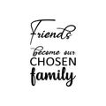 friends become our chosen family black letter quote