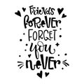 Friends Forever Forget You Never quote. Black and white hand drawn Friendship day lettering logo phrase.