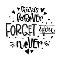 Friends Forever Forget You Never quote. Black and white hand drawn Friendship day lettering logo phrase.