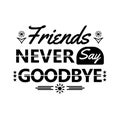 Friends never say goodbye lettering quote Royalty Free Stock Photo