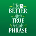 Friends Quote Lettering, Life is Better With True Friends Phrase