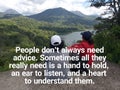 Friendship quote - People don't always need advice. Sometimes all they really need is ear to listen, heart to understand.