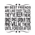 Friendship Quote and saying good for poster. My best friends are like fairy tales