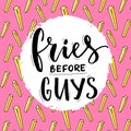 Fries before guys. Feminism slogan. Feminist funny quote with french fries and modern typography. T-shirt print design.