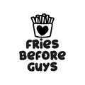 Fries before guys - funny feminine inspirational poster