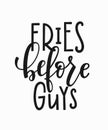 Fries before guys t-shirt quote lettering.
