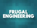 Frugal Engineering is the process of reducing the complexity and cost of a good and its production, text concept for presentations