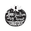 Fruit Quote good for poster. I love you from my head tomatoes