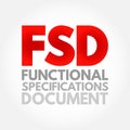 FSD - Functional Specifications Document is a document that specifies the functions that a system or component must perform,