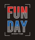 Fun day every time typography for print t shirt