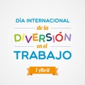 Fun at Work Day in Spanish. April 1. Dia Internacional de la Diversion en el Trabajo. Vector illustration, flat design