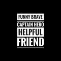 funny brave captain hero helpful friend simple typography with black background