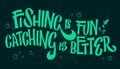 Funny fishing theme phrase - Fishing is fun, cathcing is better.