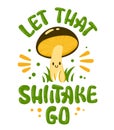 Funny lettering pun phrase - Let that shiitake go.