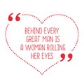 Funny love quote. Behind every great man is a woman rolling her