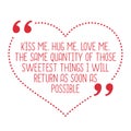 Funny love quote. Kiss me. Hug me. Love me. The same quantity of