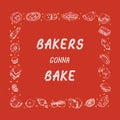 Funny inspirational quote Bakers Gonna Bake in hand drawn frame of bakery items. Vector sketch for prints