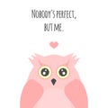 Funny owl, heart and text Nobody`s perfect, but me. Cute girly print, sticker, card. Royalty Free Stock Photo