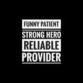 funny patient strong hero reliable provider simple typography with black background