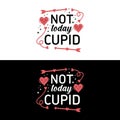 Not today cupid - Funny phrase for Valentines day