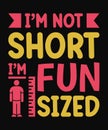 Witty T-Shirt Design I\'m Not Short, I\'m Fun Sized