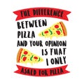 Funny Quote and Saying. The difference between pizza and your, good for print