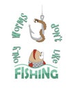 Only worms don`t like fishing. Funny t-shirt or mug print design. Vector illustration. Royalty Free Stock Photo