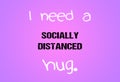 Funny I need a socially distanced hug
