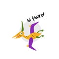 Funny vector cartoon illustration of pterodactylus, pteranodon. Inscription hi there.