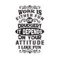 Funny Work Quote good for print. Work is either fun